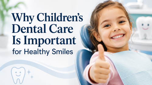 Why Children’s Dental Care Is Important for Healthy Smiles