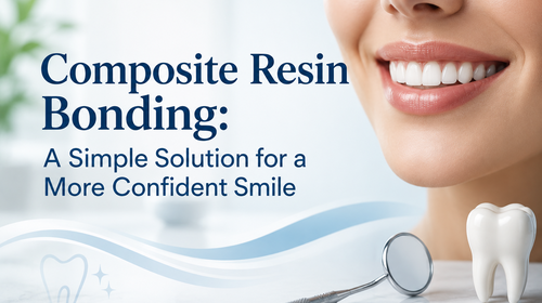 Composite Resin Bonding: A Simple Solution for a More Confident Smile