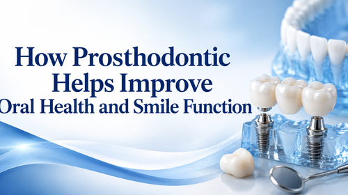 How Prosthodontic Helps Improve Oral Health and Smile Function